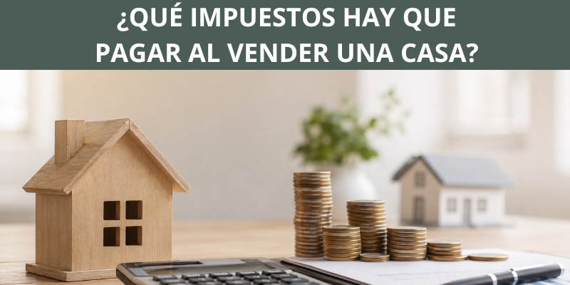 ¿Qué impuestos hay que pagar al vender una casa?